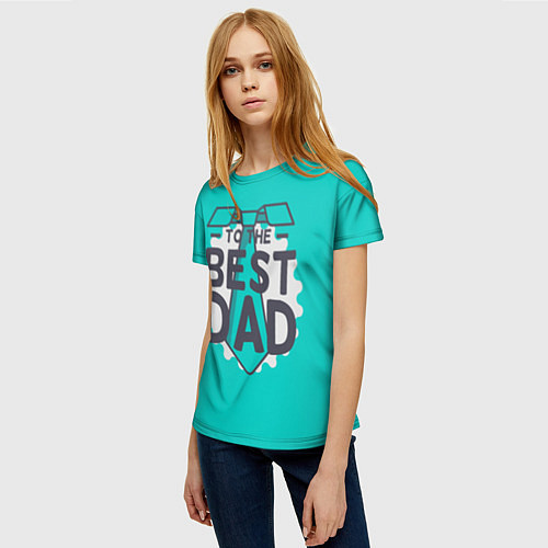 Женская футболка To the best Dad / 3D-принт – фото 3