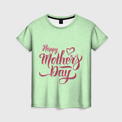 Футболка женская Happy Mothers Day - надпись, цвет: 3D-принт