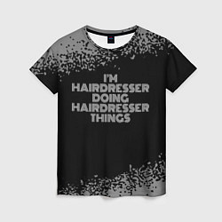 Футболка женская Im hairdresser Doing hairdresser Things, цвет: 3D-принт