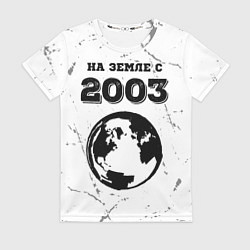 Футболка женская На Земле с 2003: краска на светлом, цвет: 3D-принт