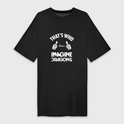 Женская футболка-платье That's Who Loves Imagine Dragons