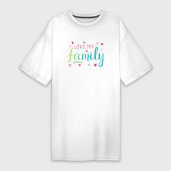 Женская футболка-платье I love my family, сердечки