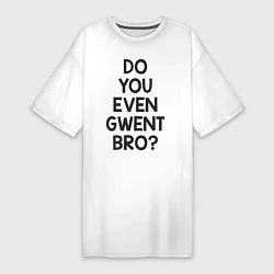 Женская футболка-платье DO YOU EVEN GWENT BRO?