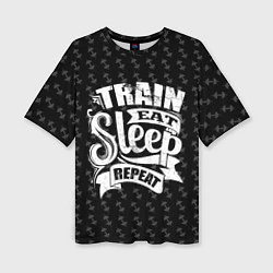 Женская футболка оверсайз Train Eat Sleep Repeat