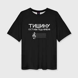 Футболка оверсайз женская Тишину оставьте для меня, цвет: 3D-принт