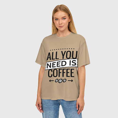 Женская футболка оверсайз All you need is coffee / 3D-принт – фото 3