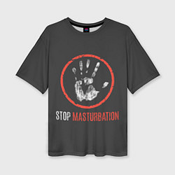 Футболка оверсайз женская STOP MASTURBATION, цвет: 3D-принт