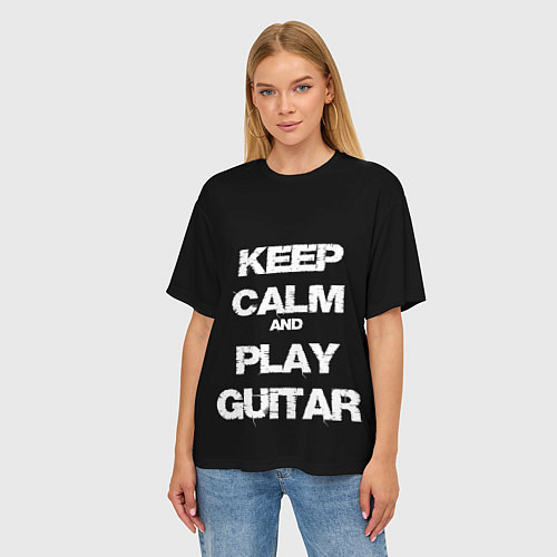 Женская футболка оверсайз KEEP CALM AND PLAY GUITAR / 3D-принт – фото 3