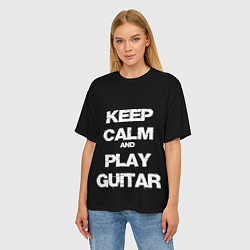 Футболка оверсайз женская KEEP CALM AND PLAY GUITAR, цвет: 3D-принт — фото 2