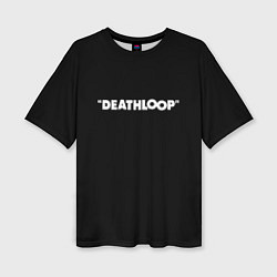 Футболка оверсайз женская Deathloop logo, цвет: 3D-принт