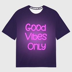 Футболка оверсайз женская Розовый неоновый знак Только хорошие вибрации, цвет: 3D-принт