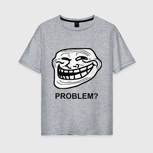Женская футболка оверсайз Trollface. Problem? Проблемы? / Меланж – фото 1