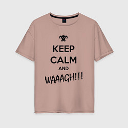 Футболка оверсайз женская Keep Calm & WAAAGH, цвет: пыльно-розовый