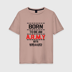 Футболка оверсайз женская Born to be an ARMY BTS, цвет: пыльно-розовый