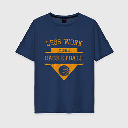 Футболка оверсайз женская Less work more Basketball, цвет: тёмно-синий