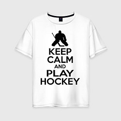 Женская футболка оверсайз Keep Calm & Play Hockey