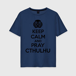 Футболка оверсайз женская Keep Calm & Pray Cthulhu, цвет: тёмно-синий