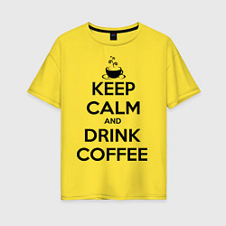 Женская футболка оверсайз Keep Calm & Drink Coffee