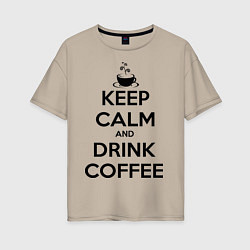 Футболка оверсайз женская Keep Calm & Drink Coffee, цвет: миндальный