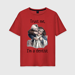 Футболка оверсайз женская Trust me, I'm a dentist, цвет: красный