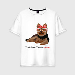 Футболка оверсайз женская Yorkshire terrier mom, цвет: белый