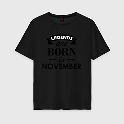 Футболка оверсайз женская Legends are born in November, цвет: черный