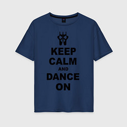 Футболка оверсайз женская Keep Calm & Dance On, цвет: тёмно-синий