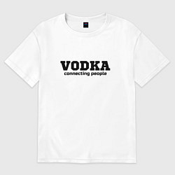 Футболка оверсайз женская Vodka connecting people, цвет: белый