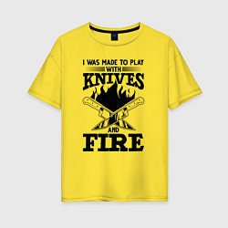 Футболка оверсайз женская Меня заставили играть с ножами и огнем, цвет: желтый