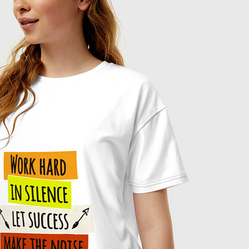 Женская футболка оверсайз Work hard in silence let success make the noise / Белый – фото 3