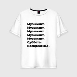 Футболка оверсайз женская Музыкант - суббота и воскресенье, цвет: белый