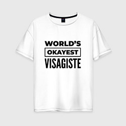 Футболка оверсайз женская The worlds okayest visagiste, цвет: белый