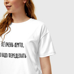 Футболка оверсайз женская Всё очень круто, но надо переделать!, цвет: белый — фото 2