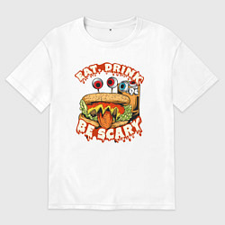 Футболка оверсайз женская Бутерброд и напиток Ешь, пей, бойся, цвет: белый