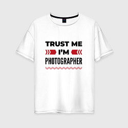 Женская футболка оверсайз Trust me - Im photographer