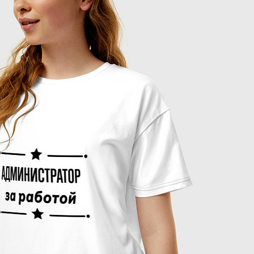 Женская футболка оверсайз Администратор - за работой / Белый – фото 3