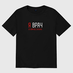 Футболка оверсайз женская Я врач и этим все сказано, цвет: черный