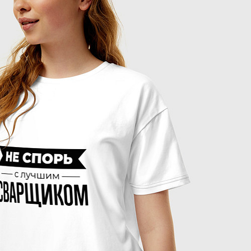 Женская футболка оверсайз Не спорь с сварщиком / Белый – фото 3