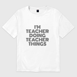 Футболка оверсайз женская Im doing teacher things, цвет: белый