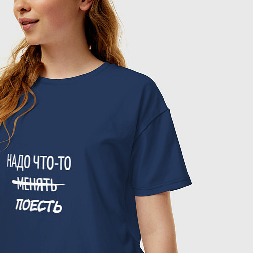 Женская футболка оверсайз Надо что-то менять поесть / Тёмно-синий – фото 3