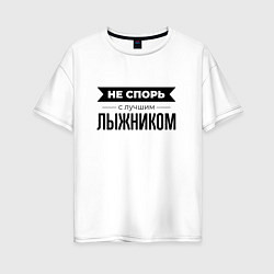 Футболка оверсайз женская Не спорь с лыжником, цвет: белый