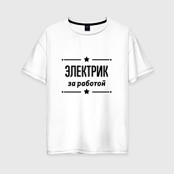 Футболка оверсайз женская Электрик - за работой, цвет: белый