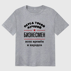 Футболка оверсайз женская Перед тобой лучший бизнесмен - всех времён и народ, цвет: меланж