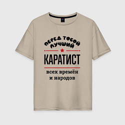 Футболка оверсайз женская Перед тобой лучший каратист - всех времён и народо, цвет: миндальный