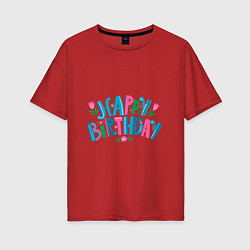 Футболка оверсайз женская Надпись happy birthday, цвет: красный