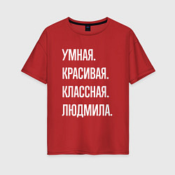 Футболка оверсайз женская Умная, красивая классная Людмила, цвет: красный