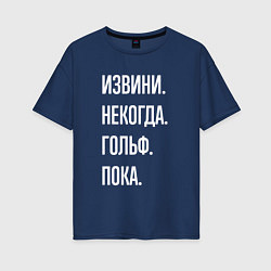 Футболка оверсайз женская Извини некогда: гольф, пока, цвет: тёмно-синий