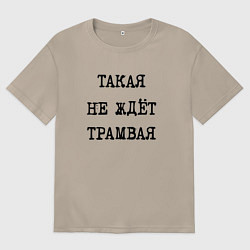 Женская футболка оверсайз Такая не ждет трамвая