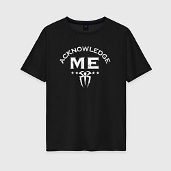 Футболка оверсайз женская WWE Roman Reigns Acknowledge Me, цвет: черный