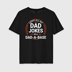 Футболка оверсайз женская I keep all my dad jokes in a dad a base, цвет: черный